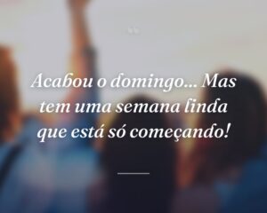 Acabou o domingo... Mas tem uma semana linda que está só começando!