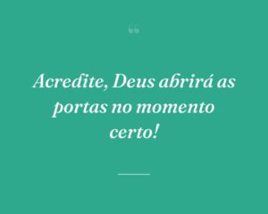 Acredite, Deus abrirá as portas no momento certo!