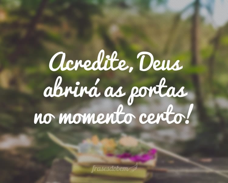 Acredite, Deus abrirá as portas no momento certo!