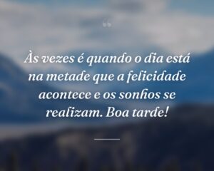 Às vezes é quando o dia está na metade que a felicidade acontece e os sonhos se realizam. Boa tarde!