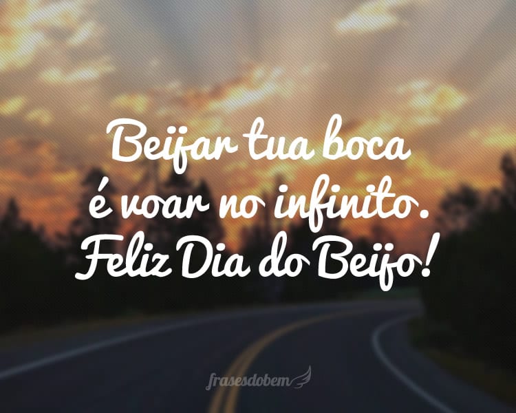 Beijar tua boca é voar no infinito. Feliz Dia do Beijo!