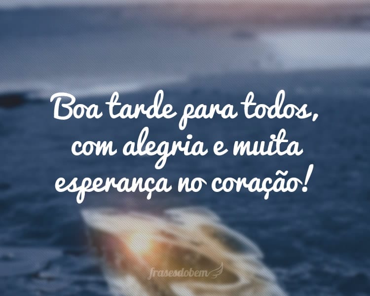Boa tarde para todos, com alegria e muita esperança no coração!