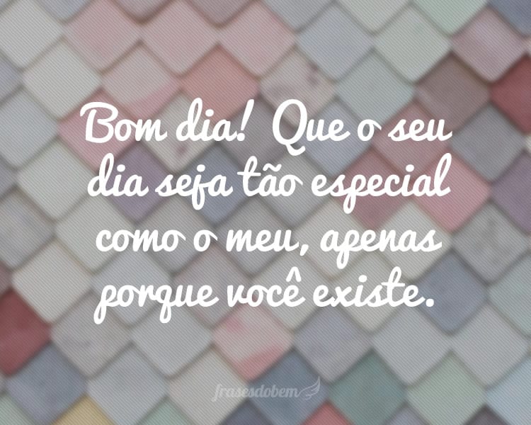 Frases de Bom Dia para Alguém Especial