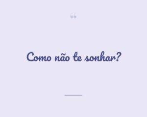 Como não te sonhar?