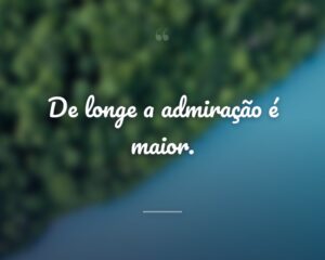 De longe a admiração é maior.