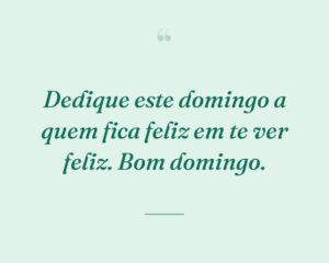 Dedique este domingo a quem fica feliz em te ver feliz. Bom domingo.