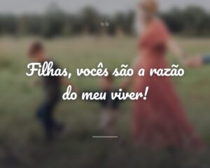Filhas, vocês são a razão do meu viver!