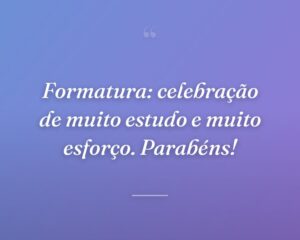 Formatura: celebração de muito estudo e muito esforço. Parabéns!
