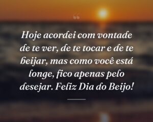 Hoje acordei com vontade de te ver, de te tocar e de te beijar, mas como você está longe, fico apenas pelo desejar. Feliz Dia do Beijo!