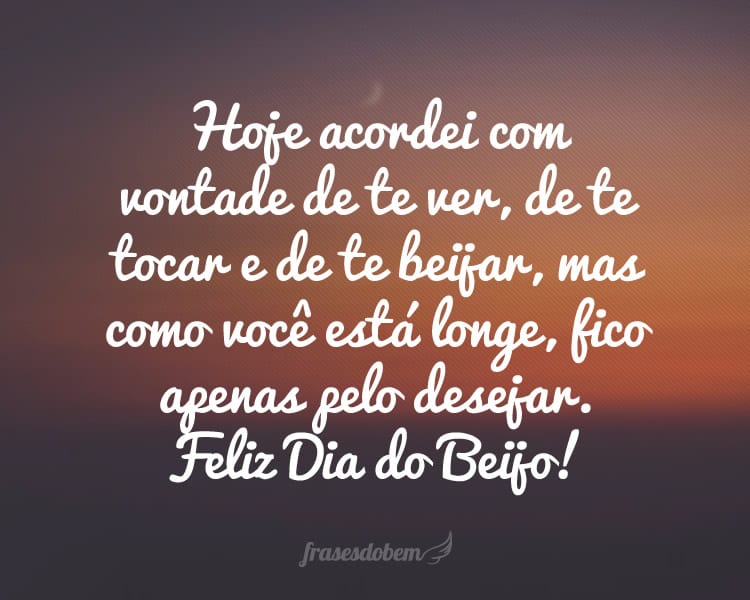 Hoje acordei com vontade de te ver, de te tocar e de te beijar, mas como você está longe, fico apenas pelo desejar. Feliz Dia do Beijo!