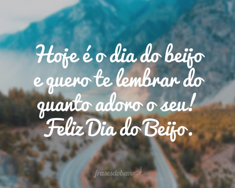 Hoje é o dia do beijo e quero te lembrar do quanto adoro o seu! Feliz Dia do Beijo.