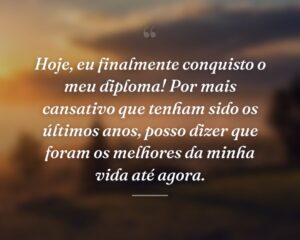 Hoje, eu finalmente conquisto o meu diploma! Por mais cansativo que tenham sido os últimos anos, posso dizer que foram os melhores da minha vida até agora.