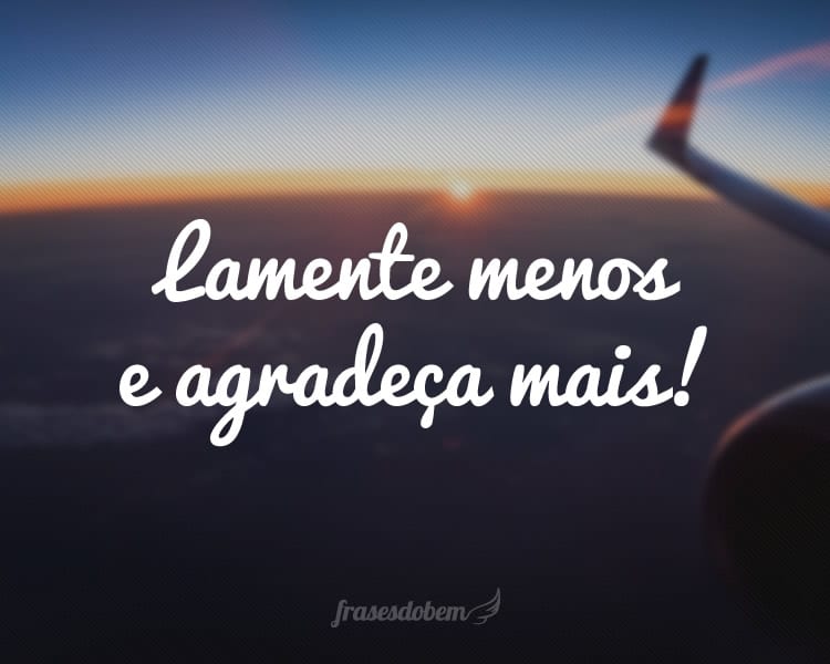 Lamente menos e agradeça mais!