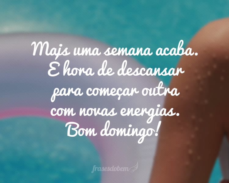 Mais uma semana acaba. É hora de descansar para começar outra com novas energias. Bom domingo!