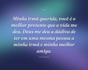 Minha irmã querida, você é o melhor presente que a vida me deu. Deus me deu a dádiva de ter em uma mesma pessoa a minha irmã e minha melhor amiga.