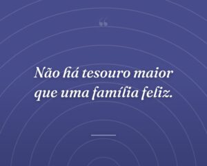 Não há tesouro maior que uma família feliz.
