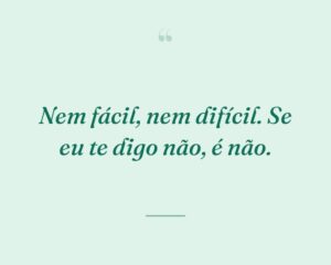 Nem fácil, nem difícil. Se eu te digo não, é não.