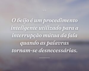O beijo é um procedimento inteligente utilizado para a interrupção mútua da fala quando as palavras tornam-se desnecessárias.