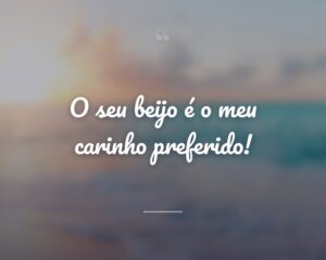O seu beijo é o meu carinho preferido!