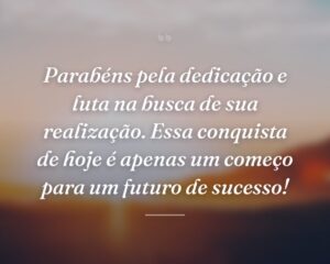 Parabéns pela dedicação e luta na busca de sua realização. Essa conquista de hoje é apenas um começo para um futuro de sucesso!