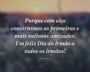 Porque com eles construímos as primeiras e mais valiosas amizades. Um feliz Dia do Irmão a todos os irmãos!