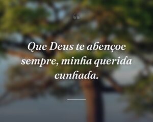 Que Deus te abençoe sempre, minha querida cunhada.