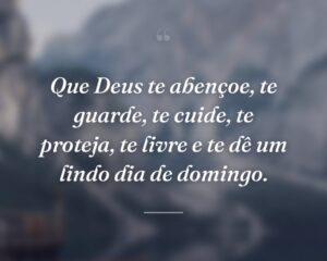 Que Deus te abençoe, te guarde, te cuide, te proteja, te livre e te dê um lindo dia de domingo.
