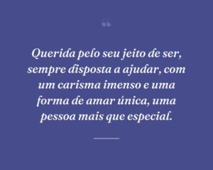 Querida pelo seu jeito de ser, sempre disposta a ajudar, com um carisma imenso e uma forma de amar única, uma pessoa mais que especial.