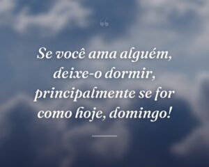 Se você ama alguém, deixe-o dormir, principalmente se for como hoje, domingo!
