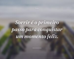 Sorrir é o primeiro passo para conquistar um momento feliz.