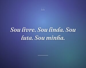 Sou livre. Sou linda. Sou luta. Sou minha.