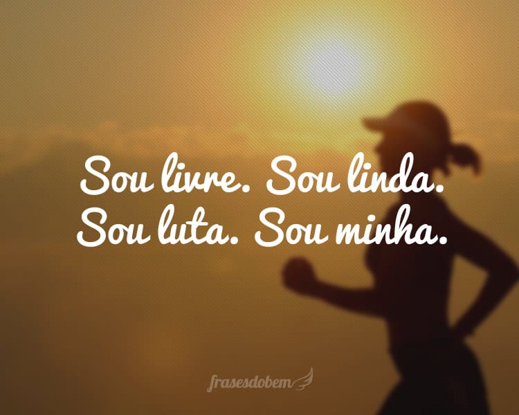 Sou livre. Sou linda. Sou luta. Sou minha.