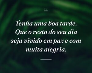 Tenha uma boa tarde. Que o resto do seu dia seja vivido em paz e com muita alegria.