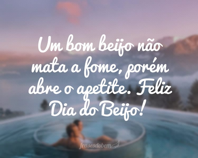 Um bom beijo não mata a fome, porém abre o apetite. Feliz Dia do Beijo!