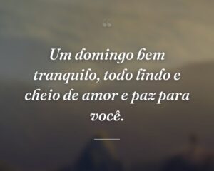Um domingo bem tranquilo, todo lindo e cheio de amor e paz para você.