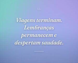 Viagens terminam. Lembranças permanecem e despertam saudade.