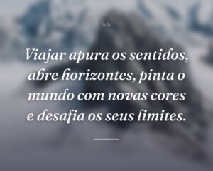 Viajar apura os sentidos, abre horizontes, pinta o mundo com novas cores e desafia os seus limites.