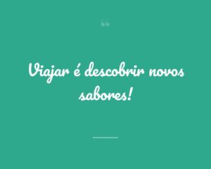 Viajar é descobrir novos sabores!