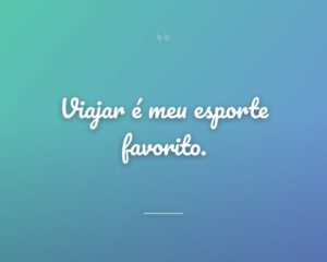 Viajar é meu esporte favorito.