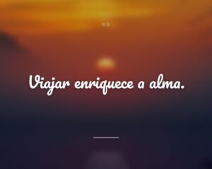 Viajar enriquece a alma.