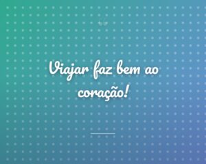 Viajar faz bem ao coração!