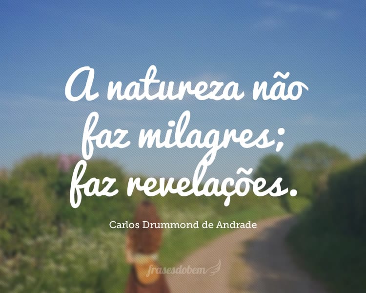 A natureza não faz milagres; faz revelações.