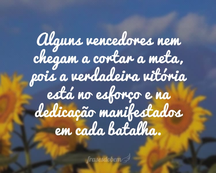 Alguns vencedores nem chegam a cortar a meta, pois a verdadeira vitória está no esforço e na dedicação manifestados em cada batalha.