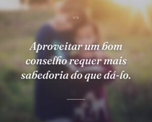 Aproveitar um bom conselho requer mais sabedoria do que dá-lo.