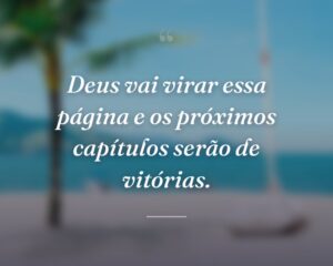 Deus vai virar essa página e os próximos capítulos serão de vitórias.