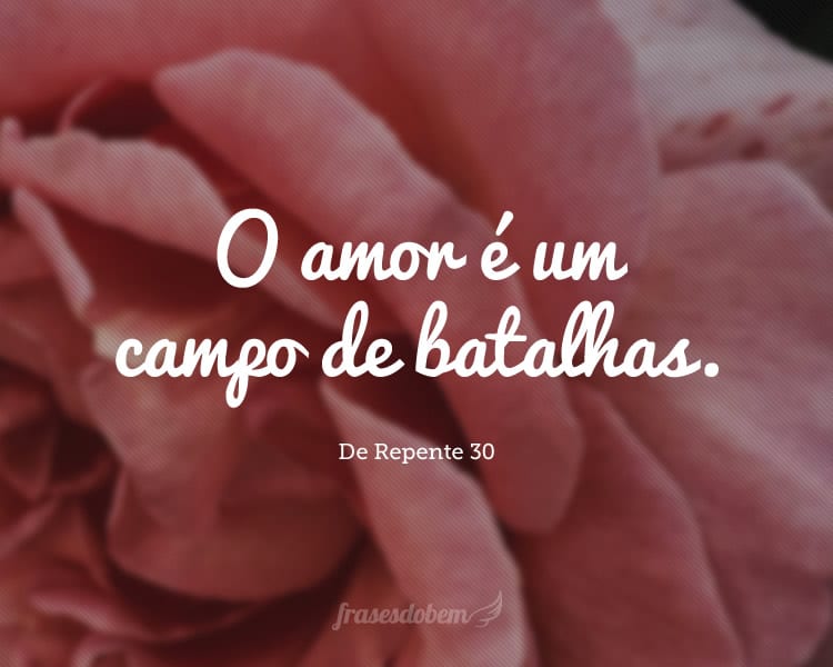 O amor é um campo de batalhas.