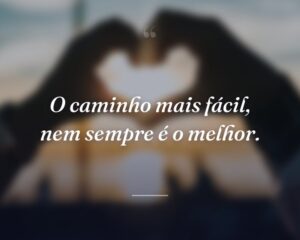 O caminho mais fácil, nem sempre é o melhor.
