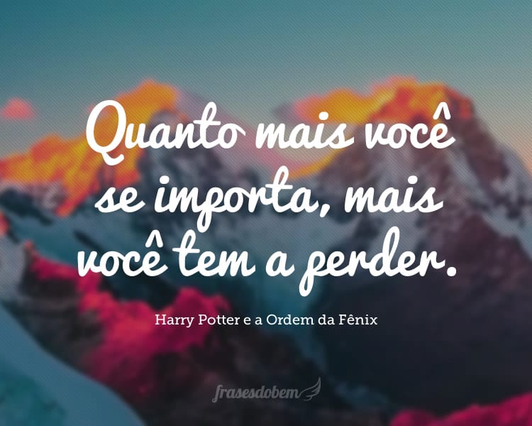 Quanto mais você se importa, mais você tem a perder.