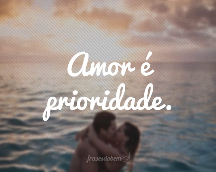 Amor é prioridade.