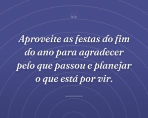 Aproveite as festas do fim do ano para agradecer pelo que passou e planejar o que está por vir.